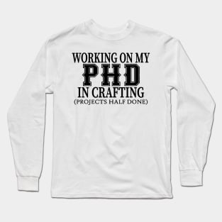 Working On My PHD In Crafting Long Sleeve T-Shirt